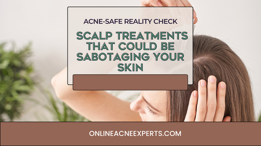 Acne-Safe Reality Check: Scalp Treatments That Could Be Sabotaging Your Skin