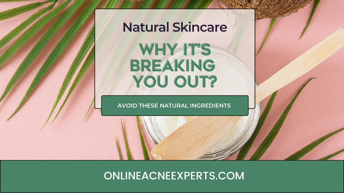 The Truth Behind Natural Skincare: Why Some Ingredients Might be Breaking You Out